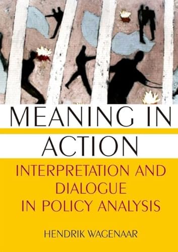 Meaning in Action: Interpretation and Dialogue in Policy Analysis (9780765617897) by Wagenaar, Hendrik