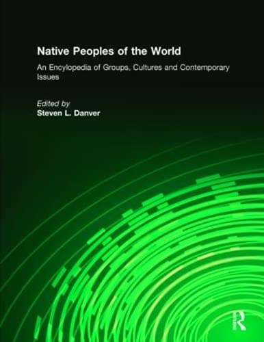 Native Peoples of the World: An Encyclopedia of Groups, Cultures and Contemporary Issues - Steven L. Danver