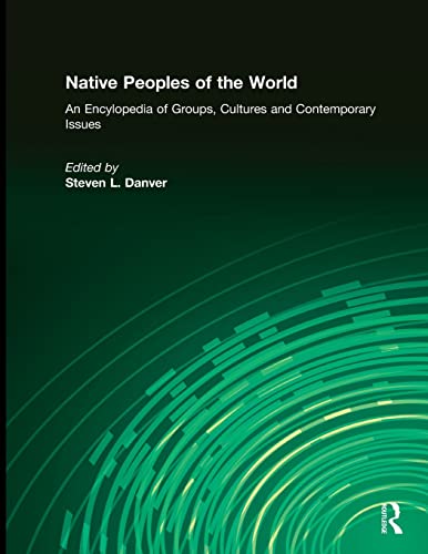 9780765682949: Native Peoples of the World: An Encyclopedia of Groups, Cultures and Contemporary Issues