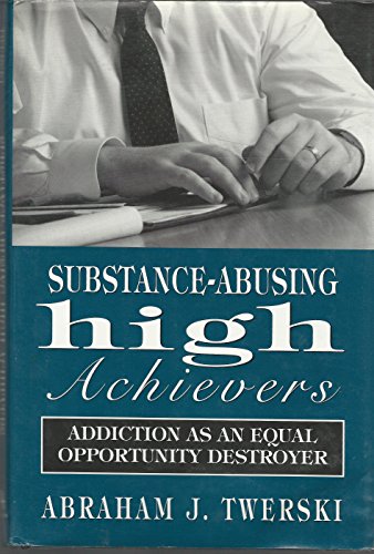 Imagen de archivo de Substance-Abusing High Achievers : Addiction as an Equal Opportunity Destroyer a la venta por Better World Books