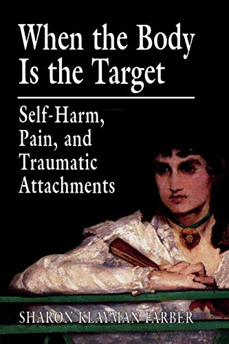 9780765703712: When the Body Is the Target: SelfHarm, Pain, and Traumatic Attachments