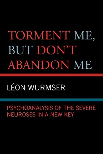 9780765704696: Torment Me, But Don't Abandon Me: Psychoanalysis of the Severe Neuroses in a New Key