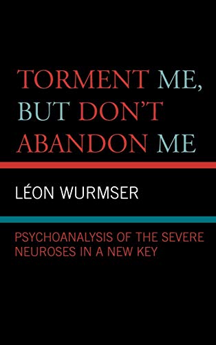 9780765704702: Torment Me, But Don't Abandon Me: Psychoanalysis of the Severe Neuroses in a New Key