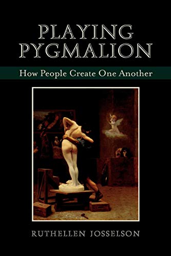 Playing Pygmalion: How People Create One Another: How People Create One Another