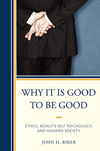 Stock image for Why It Is Good to Be Good: Ethics, Kohut's Self Psychology, and Modern Society for sale by Dream Books Co.