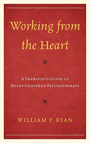 Working from the Heart: A Therapist's Guide to Heart-Centered Psychotherapy (9780765707963) by Ryan, William P.