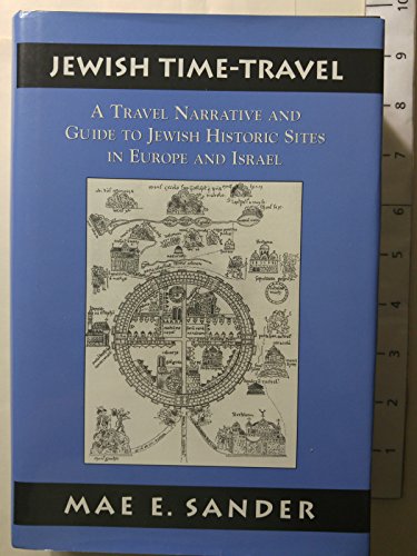 Jewish Time-Travel: A Travel Narrative and Guide to Jewish Historic Sites in Europe and Israel