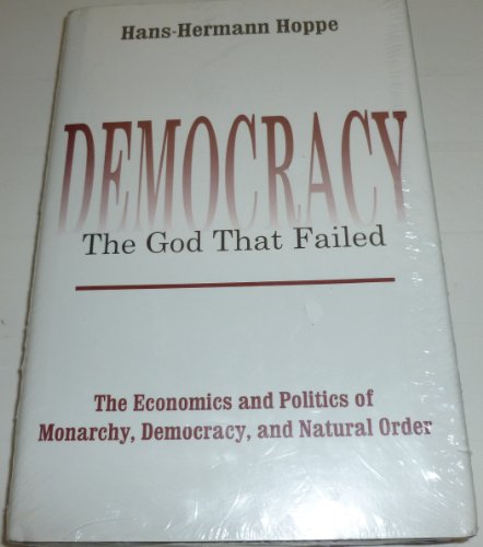 9780765800886: Democracy-The God That Failed: The Economics and Politics of Monarchy, Democracy, and Natural Order