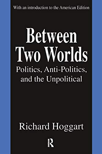Between Two Worlds: Politics, Anti-Politics, and the Unpolitical (9780765800978) by Hoggart, Richard