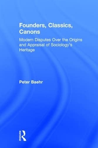 Stock image for Founders, Classics, Canons: Modern Disputes Over the Origins and Appraisal of Sociology's Heritage for sale by HPB-Red