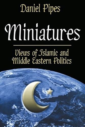 Miniatures: Views of Islamic and Middle Eastern Politics (9780765802156) by Pipes, Daniel