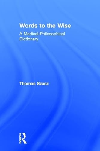 Words to the Wise : A Medical-Philosophical Dictionary - Szasz, Thomas