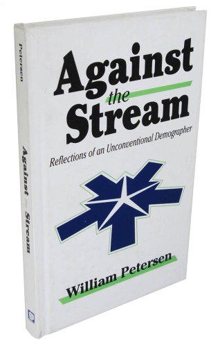 Against the Stream: Reflections of an Unconventional Demographer (9780765802224) by Petersen, William