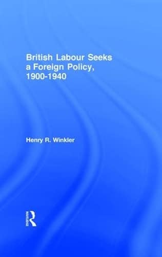 British Labour Seeks a Foreign Policy, 1900-1940 [Hardcover] Winkler, Henry R. - Winkler, Henry R.