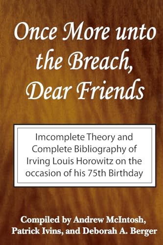 Beispielbild fr Once More Unto The Breach, Dear Friends: Incomplete Theory And Complete Bibliography of Irving Louis Horowitz on the Occasion of his 75th Birthday zum Verkauf von Pages Past--Used & Rare Books