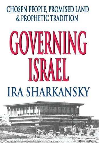 Governing Israel: Chosen People, Promised Land & Prophetic Tradition - Ira Sharkansky