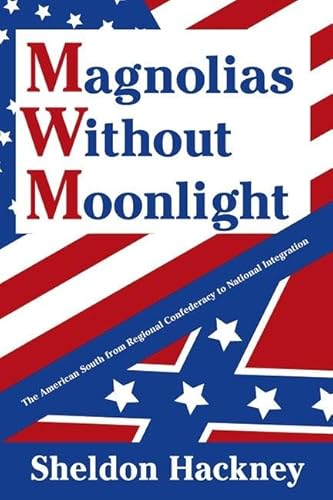 Magnolias without Moonlight: The American South from Regional Confederacy to National Integration (9780765802934) by Hackney, Sheldon