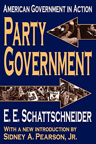 Party Government: American Government in Action (Library of Liberal Thought) (9780765805584) by Schattschneider, E.