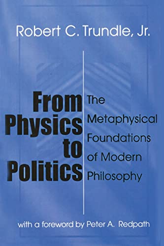Imagen de archivo de From Physics to Politics: The Metaphysical Foundations of Modern Philosophy a la venta por Heartwood Books, A.B.A.A.