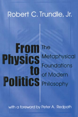 From Physics to Politics: The Metaphysical Foundations of Modern Philosophy (9780765809018) by Trundle, Robert C