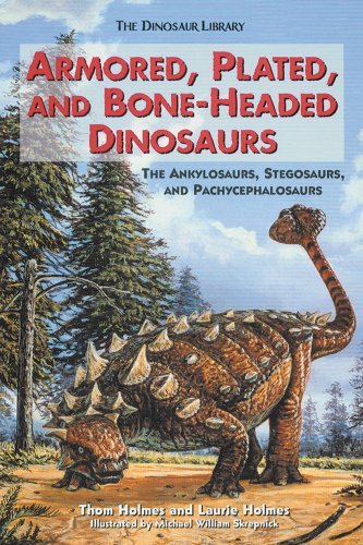 Armored, Plated, and Bone-Headed Dinosaurs: The Ankylosaurs, Stegosaurs, and Pachycephalosaurs (The Dinosaur Library) (9780766014534) by Holmes, Thom; Holmes, Laurie