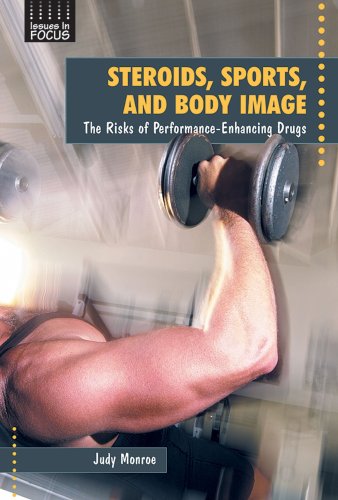 Steroids, Sports, and Body Image: The Risks of Performance-Enhancing Drugs (Issues in Focus) (9780766021600) by Monroe, Judy
