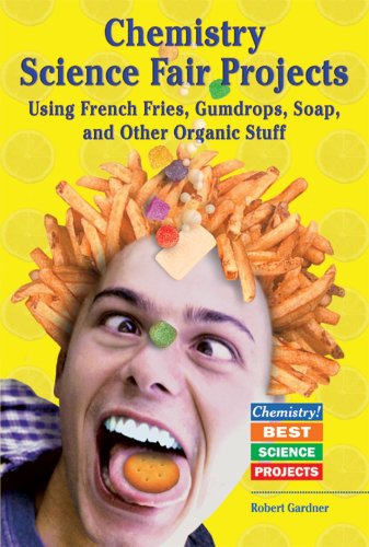 9780766022119: Chemistry Science Fair Projects Using French Fries, Gumdrops, Soap, and Other Organic Stuff