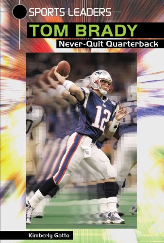 9780766024755: Tom Brady: Never-Quit Quarterback (Sports Leaders)