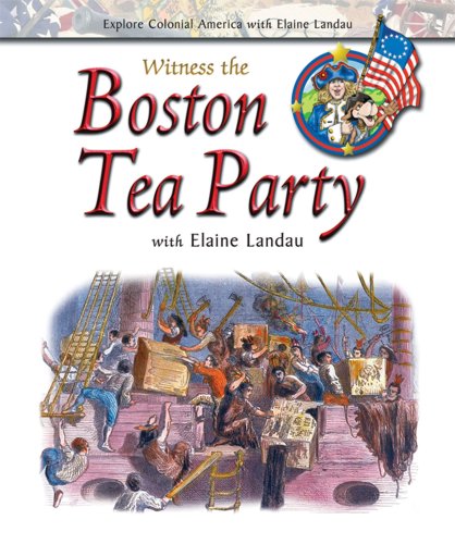 Witness the Boston Tea Party With Elaine Landau (Explore Colonial America With Elaine Landau) (9780766025530) by Landau, Elaine