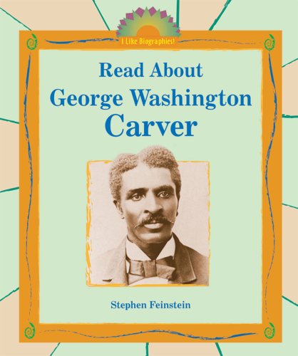 Read About George Washington Carver (I Like Biographies!) (9780766025974) by Feinstein, Stephen