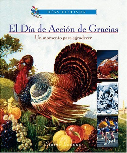 El Dia De Accion De Gracias - un Momento Para Agradecer / Thanksgiving Day A Time to be Thankful (Dias Festivos / Finding Out About Holidays (Spanish)) (Spanish Edition) (9780766026186) by Landau, Elaine