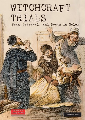 Witchcraft Trials: Fear, Betrayal, and Death in Salem (America's Living History) (9780766029064) by Kent, Deborah