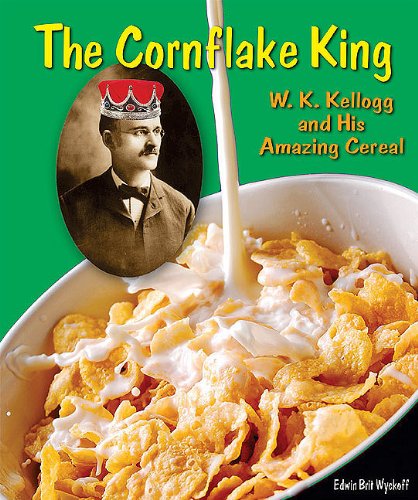 Stock image for The Cornflake King: W. K. Kellogg and His Amazing Cereal (Genius at Work! Great Inventor Biographies) for sale by Irish Booksellers