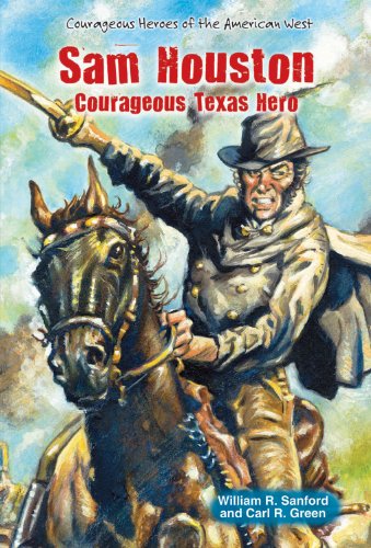 Sam Houston: Courageous Texas Hero (Courageous Heroes of the American West) (9780766040090) by Sanford, William R.; Green, Carl R.