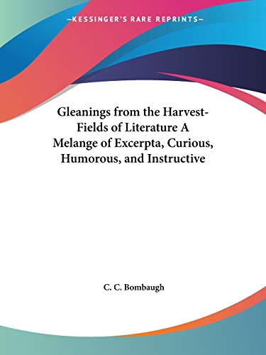 9780766134126: Gleanings from the Harvest-Fields of Literature a Melange of Excerpta, Curious, Humorous, and Instructive 1870