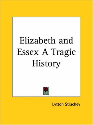 Elizabeth and Essex a Tragic History 1928 (9780766136670) by Strachey, Lytton