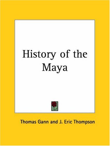 History of the Maya 1931 (9780766137943) by Gann, Thomas; Thompson, J. Eric