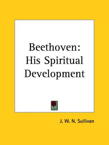 Beethoven His Spiritual Development 1927 (9780766137981) by Sullivan, J. W.