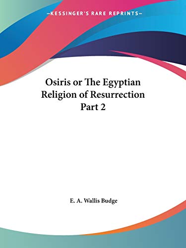 Osiris or The Egyptian Religion of Resurrection Part 2 (9780766140677) by Budge, E A Wallis