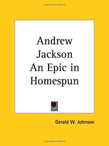 Andrew Jackson an Epic in Homespun 1927 (9780766143906) by Johnson, Gerald W.