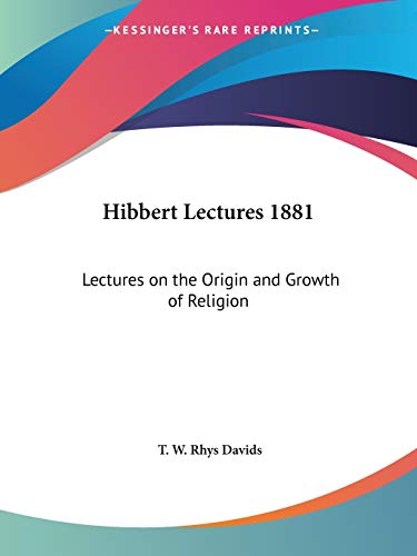 Hibbert Lectures 1881: Lectures on the Origin and Growth of Religion (9780766150614) by Davids, T W Rhys