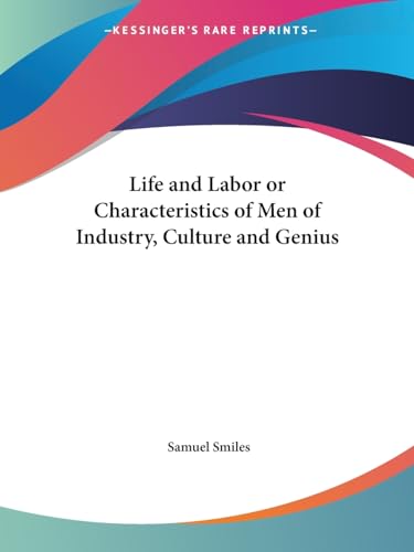 Life and Labor or Characteristics of Men of Industry, Culture and Genius (9780766156326) by Smiles Jr, Samuel