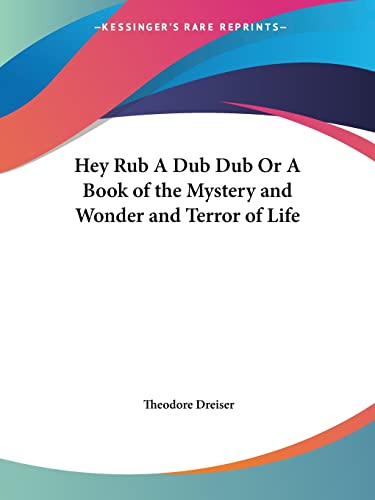 Hey Rub A Dub Dub Or A Book of the Mystery and Wonder and Terror of Life (9780766160507) by Dreiser, Deceased Theodore