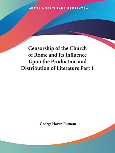 Stock image for Censorship of the Church of Rome and Its Influence Upon the Production and Distribution of Literature, Part 1 for sale by Zubal-Books, Since 1961