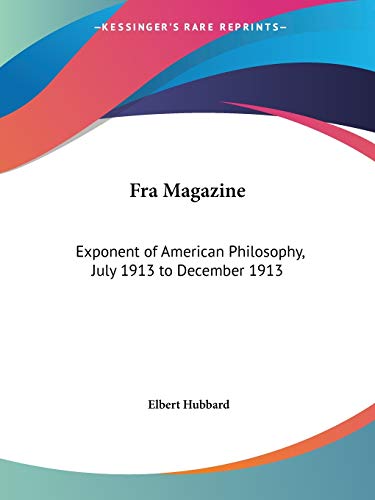 Fra Magazine: Exponent of American Philosophy, July 1913 to December 1913 (9780766164062) by Hubbard, Elbert