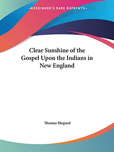 Clear Sunshine of the Gospel Upon the Indians in New England (9780766168718) by Shepard, Thomas