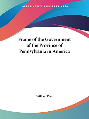 Frame of the Government of the Province of Pennsylvania in America (9780766169678) by Penn, William