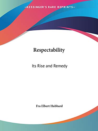 Respectability: Its Rise and Remedy (9780766174474) by Hubbard, Fra Elbert