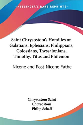 Beispielbild fr Saint Chrysostom's Homilies on Galatians, Ephesians, Philippians, Colossians, Thessalonians, Timothy, Titus and Philemon : Nicene and Post-Nicene Fathers of the Christian Church Part 13 zum Verkauf von Buchpark