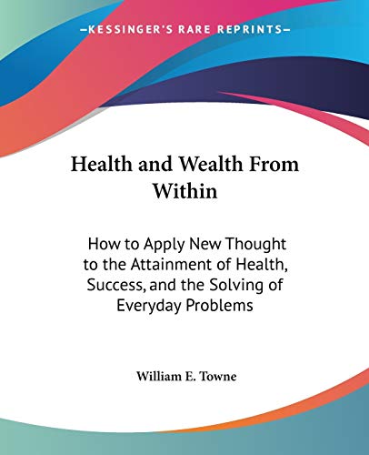 Stock image for Health and Wealth From Within: How to Apply New Thought to the Attainment of Health, Success, and the Solving of Everyday Problems for sale by California Books